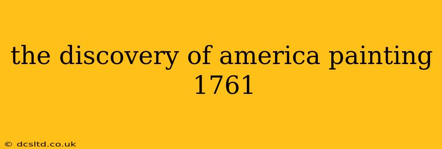 the discovery of america painting 1761