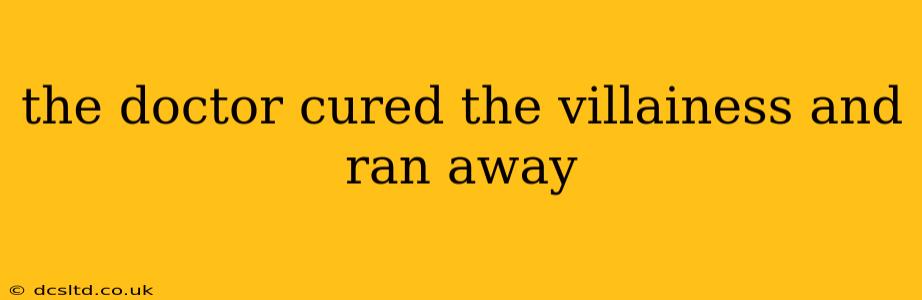 the doctor cured the villainess and ran away