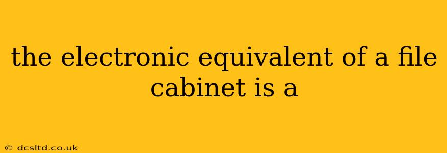 the electronic equivalent of a file cabinet is a