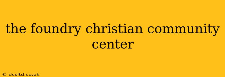 the foundry christian community center