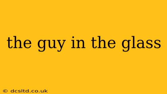 the guy in the glass