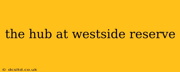 the hub at westside reserve