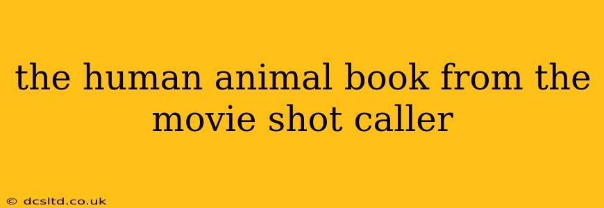 the human animal book from the movie shot caller