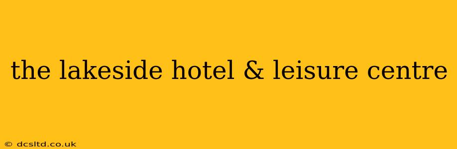 the lakeside hotel & leisure centre