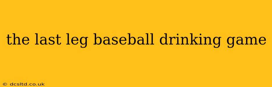 the last leg baseball drinking game