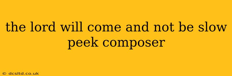the lord will come and not be slow peek composer
