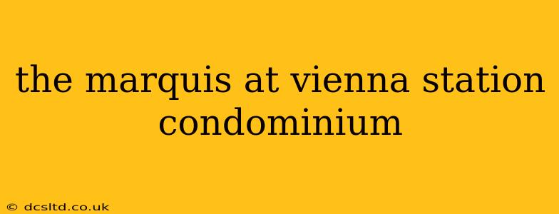 the marquis at vienna station condominium