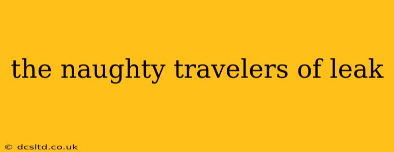 the naughty travelers of leak