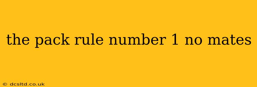 the pack rule number 1 no mates