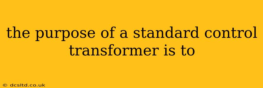 the purpose of a standard control transformer is to