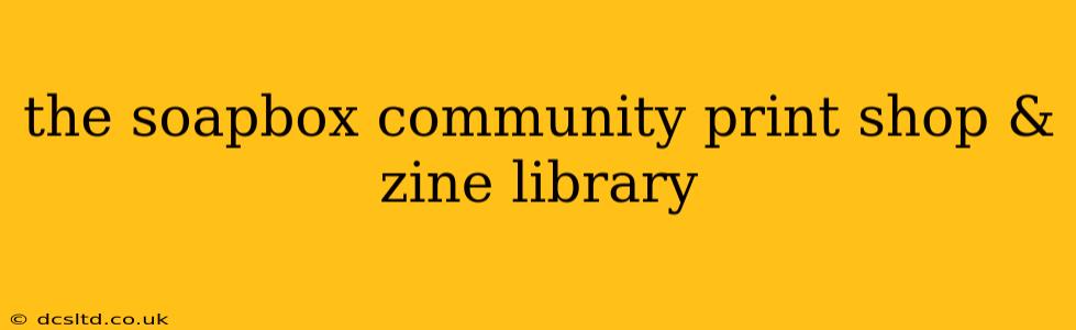 the soapbox community print shop & zine library