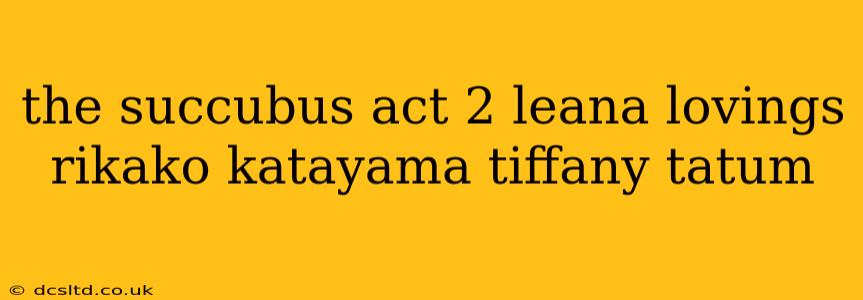 the succubus act 2 leana lovings rikako katayama tiffany tatum