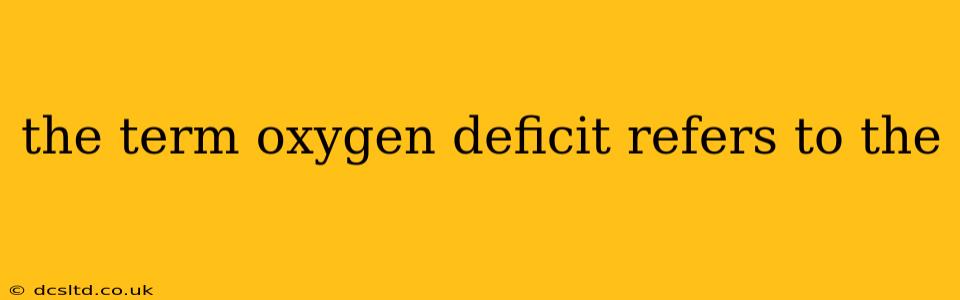 the term oxygen deficit refers to the