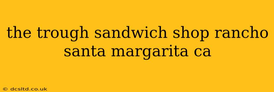 the trough sandwich shop rancho santa margarita ca