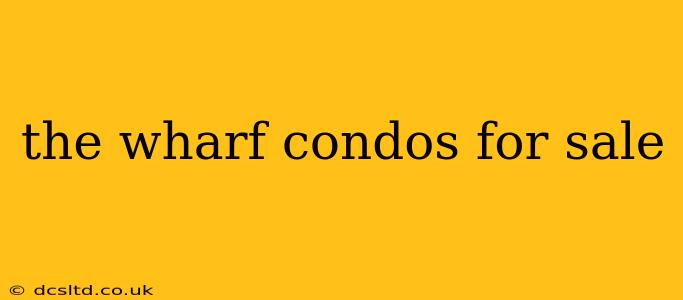 the wharf condos for sale