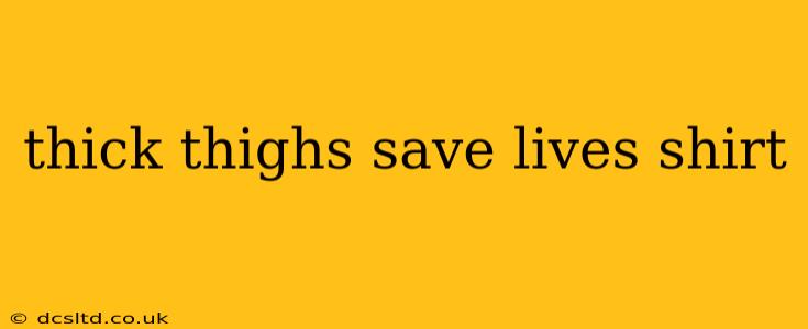 thick thighs save lives shirt