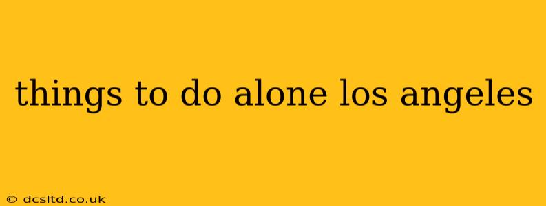 things to do alone los angeles