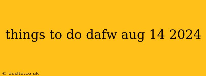 things to do dafw aug 14 2024