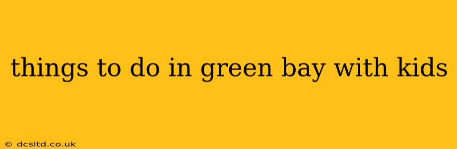 things to do in green bay with kids