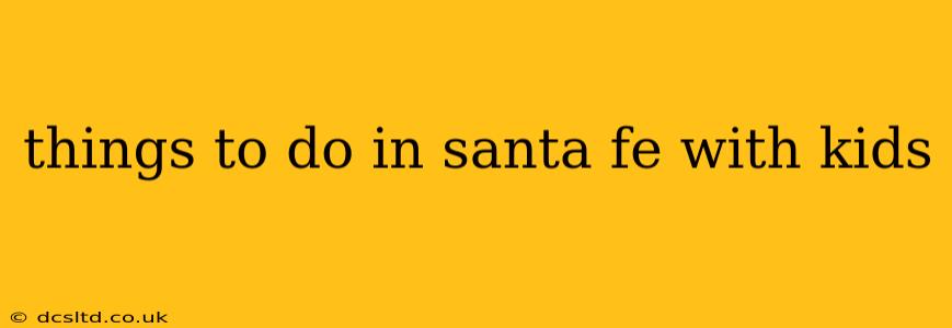 things to do in santa fe with kids