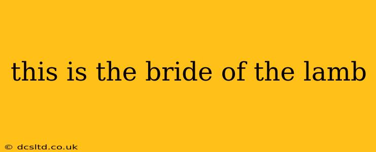 this is the bride of the lamb this is the bride of the lamb