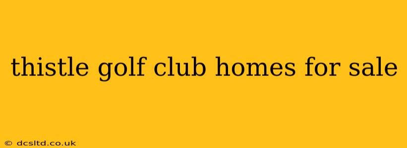 thistle golf club homes for sale