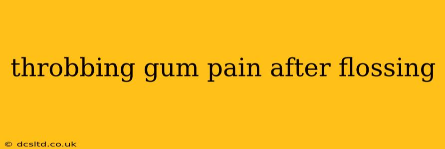 throbbing gum pain after flossing