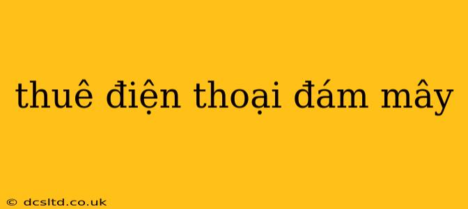 thuê điện thoại đám mây