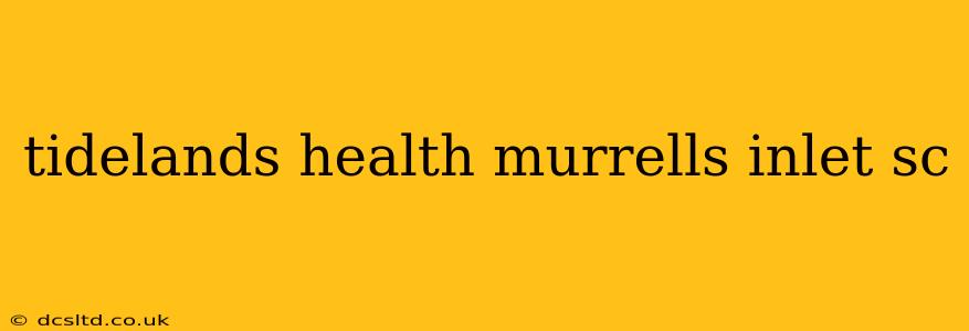 tidelands health murrells inlet sc