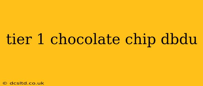tier 1 chocolate chip dbdu