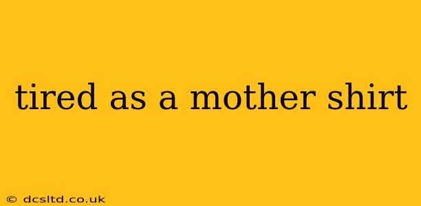 tired as a mother shirt