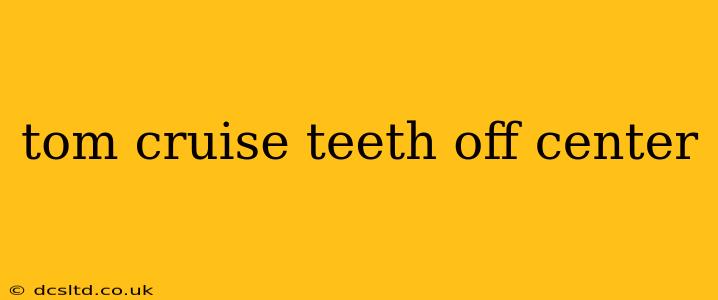 tom cruise teeth off center