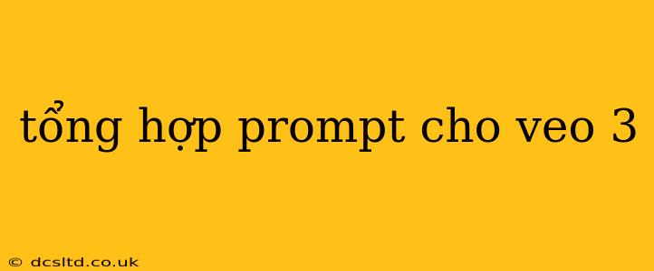 tổng hợp prompt cho veo 3