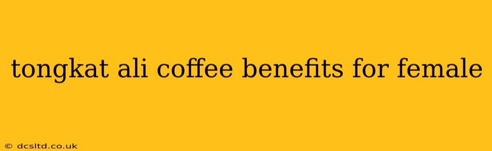 tongkat ali coffee benefits for female