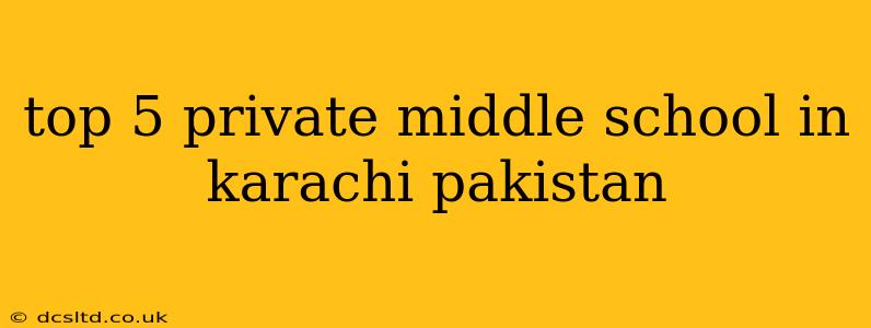 top 5 private middle school in karachi pakistan