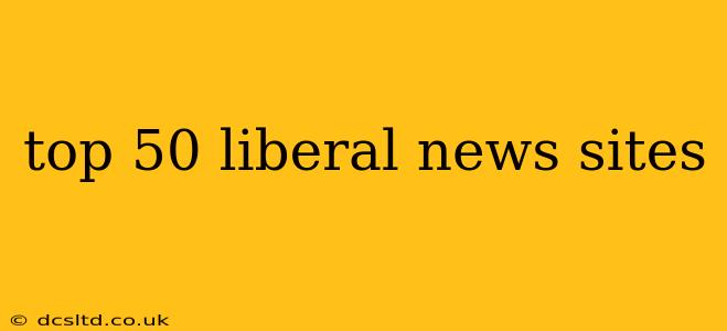 top 50 liberal news sites