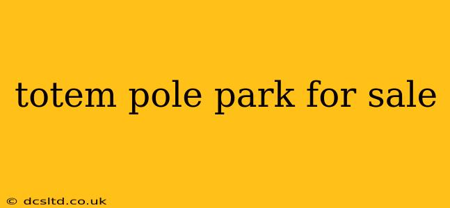 totem pole park for sale