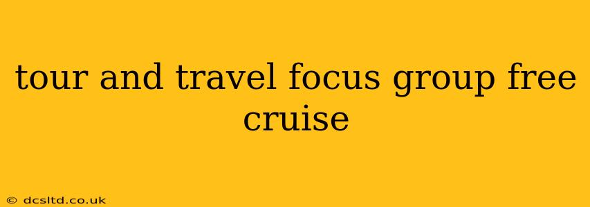 tour and travel focus group free cruise