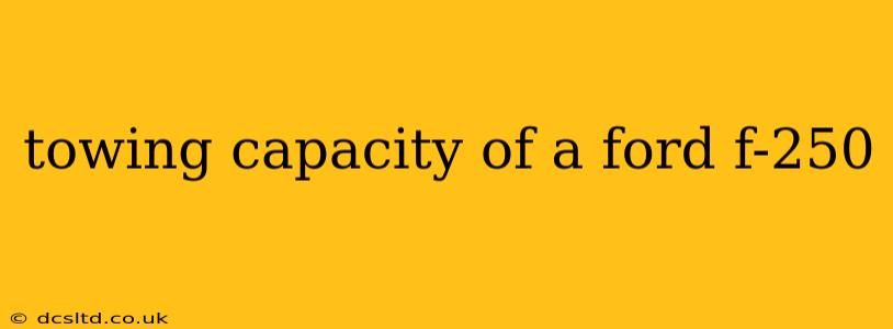 towing capacity of a ford f-250