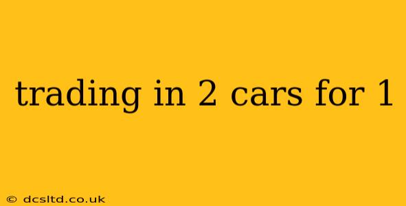 trading in 2 cars for 1
