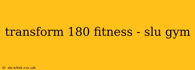 transform 180 fitness - slu gym