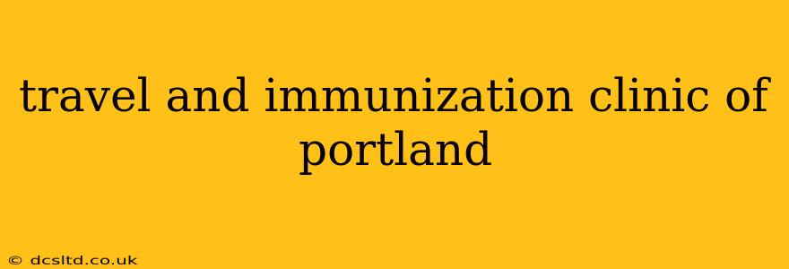 travel and immunization clinic of portland