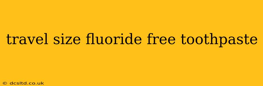 travel size fluoride free toothpaste