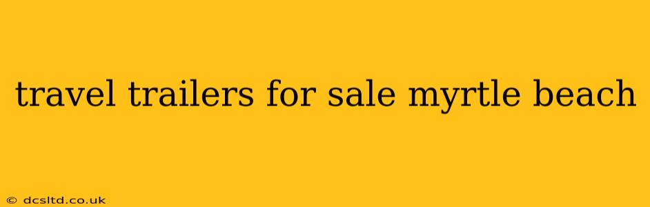 travel trailers for sale myrtle beach