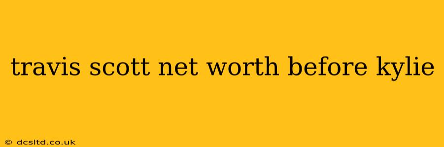 travis scott net worth before kylie