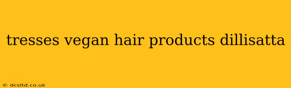 tresses vegan hair products dillisatta