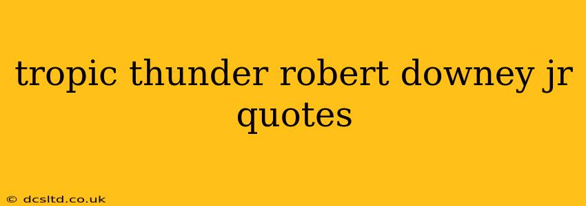 tropic thunder robert downey jr quotes