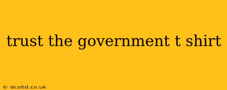 trust the government t shirt