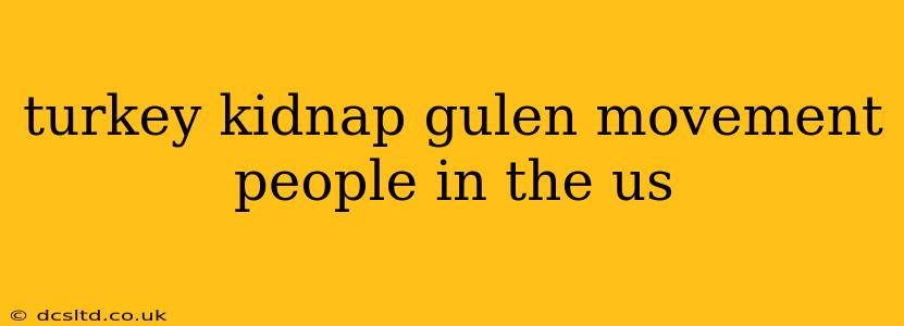 turkey kidnap gulen movement people in the us