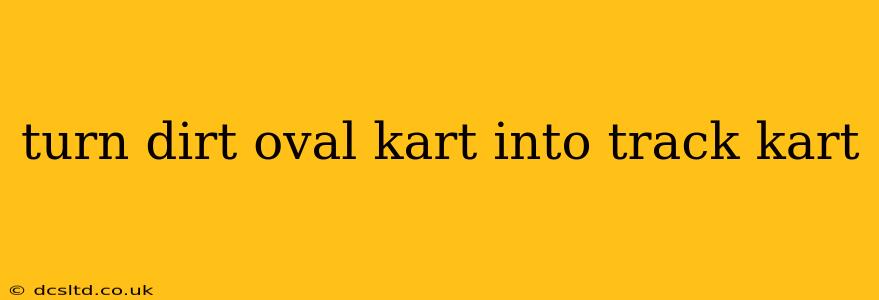 turn dirt oval kart into track kart